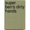 Super Ben's Dirty Hands by Shelley Marshall