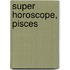 Super Horoscope, Pisces