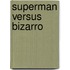 Superman Versus Bizarro