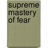 Supreme Mastery Of Fear door Dr. Joseph Murphy