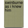 Swinburne As I Knew Him door Coulson Kernahan