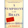 Symphony In The Brain,A by Jim Robbins