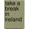 Take A Break In Ireland door Patricia Tunison Preston