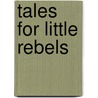 Tales For Little Rebels by Unknown