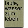 Taufe, Wasser zum Leben by Hans Freudenberg