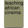 Teaching African Cinema by Wendy Helsby
