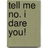 Tell Me No. I Dare You!