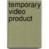Temporary Video Product
