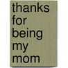 Thanks for Being My Mom door Zondervan