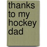Thanks to My Hockey Dad by Unknown