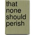 That None Should Perish