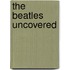 The  Beatles  Uncovered