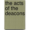 The Acts Of The Deacons door Edward Meyrick Goulburn