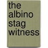 The Albino Stag Witness door Robert W. Feragen