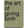 The Art of Giving Birth by Frédérick Leboyer