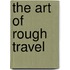 The Art of Rough Travel