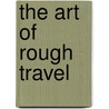 The Art of Rough Travel door Sir Francis Galton