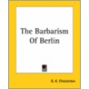 The Barbarism Of Berlin door Gilbert Keith Chesterton