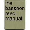 The Bassoon Reed Manual door William Woodward
