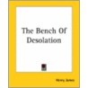 The Bench Of Desolation by James Henry James