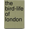 The Bird-Life Of London by Jr. Dixon Charles