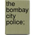 The Bombay City Police;