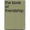 The Book Of Friendship; door Samuel Mcchord Crothers