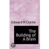 The Building Of A Brain by Edward H. Clarke