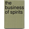 The Business of Spirits by Noah Rothbaum
