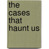 The Cases That Haunt Us by Mark Olshaker