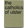 The Catholics of Ulster door Marianne Elliott