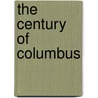 The Century Of Columbus by James Joseph Walsh
