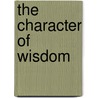 The Character Of Wisdom door Stephen Lowe