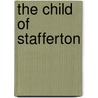 The Child Of Stafferton by William John Knox Little