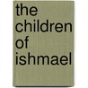 The Children of Ishmael by Unknown