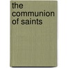 The Communion Of Saints by Percy Dearmer