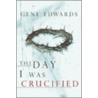 The Day I Was Crucified by Gene Edwards