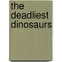 The Deadliest Dinosaurs