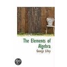 The Elements Of Algebra by George Lilley