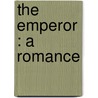 The Emperor : A Romance door Onbekend