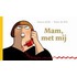 Mam, met mij