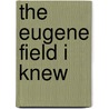 The Eugene Field I Knew door Francis Wilson