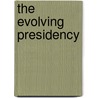 The Evolving Presidency door Onbekend