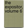 The Expositor, Volume 6 by . Anonymous