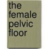 The Female Pelvic Floor door Peter E. Papa Petros