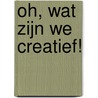 Oh, wat zijn we creatief! by Peter ten Hoopen