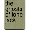 The Ghosts of Lone Jack door Lance Lee Noel