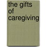 The Gifts of Caregiving door Connie Goldman