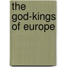 The God-Kings Of Europe door Hugh Montgomery