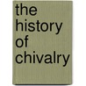 The History Of Chivalry door G.P.R. 1801?-1860 James